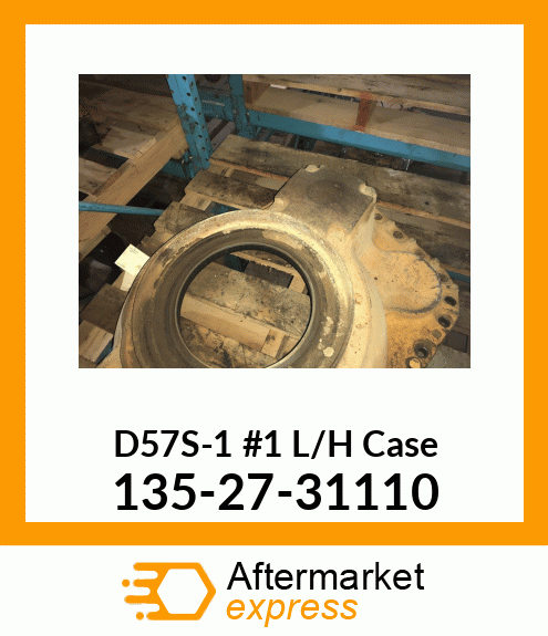 D57S-1 #1 L/H Case 135-27-31110