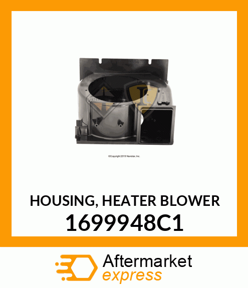 HOUSING, HEATER BLOWER 1699948C1