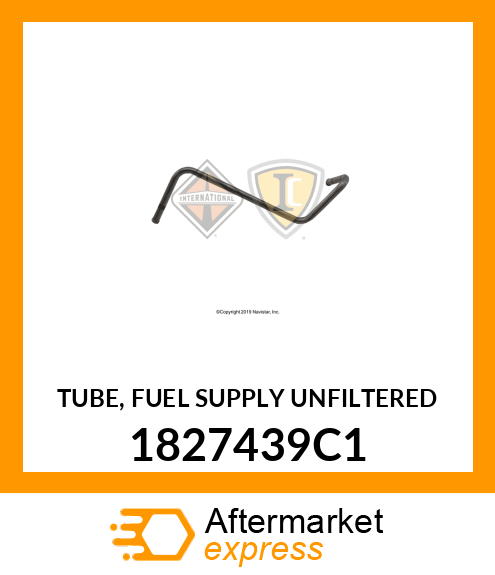 TUBE, FUEL SUPPLY UNFILTERED 1827439C1