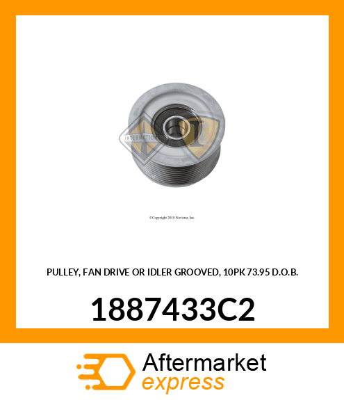 PULLEY, FAN DRIVE OR IDLER GROOVED, 10PK 73.95 D.O.B. 1887433C2