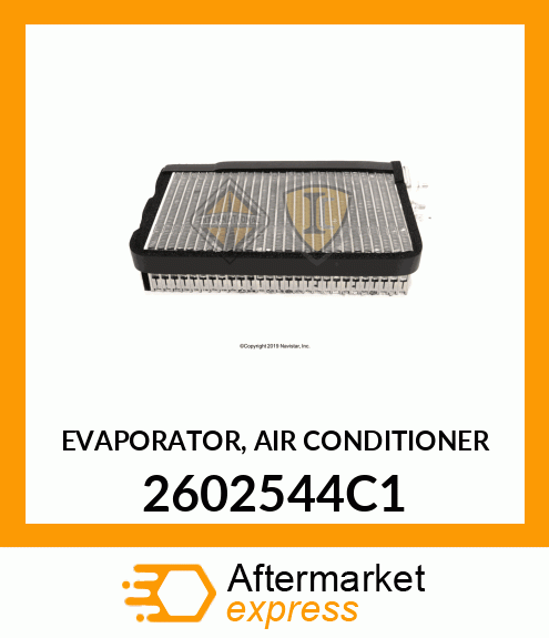 EVAPORATOR, AIR CONDITIONER 2602544C1