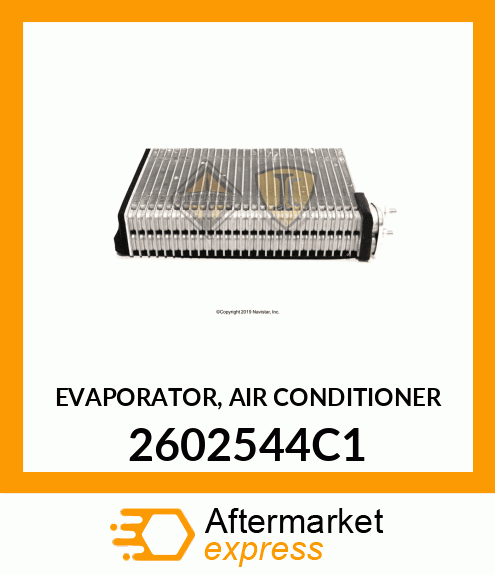 EVAPORATOR, AIR CONDITIONER 2602544C1