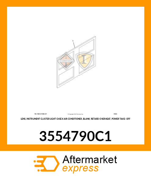 LENS, INSTRUMENT CLUSTER LIGHT CHECK AIR CONDITIONER, BLANK, RETARD OVERHEAT, POWER TAKE- OFF 3554790C1