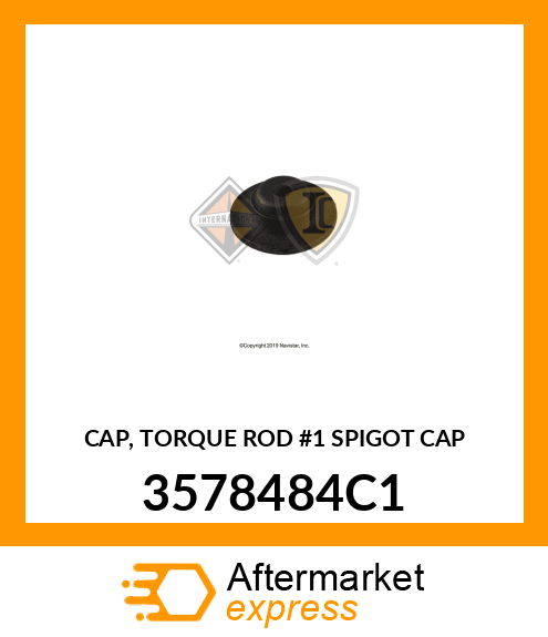 CAP, TORQUE ROD #1 SPIGOT CAP 3578484C1