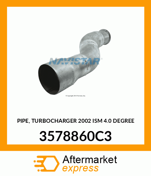 PIPE, TURBOCHARGER 2002 ISM 4.0 DEGREE 3578860C3