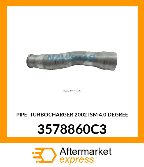 PIPE, TURBOCHARGER 2002 ISM 4.0 DEGREE 3578860C3