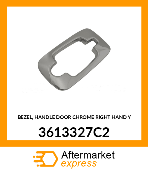 BEZEL, HANDLE DOOR CHROME RIGHT HAND Y 3613327C2