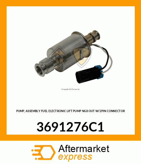 PUMP, ASSEMBLY FUEL ELECTRONIC LIFT PUMP NG8 OUT W/2PIN CONNECTOR 3691276C1