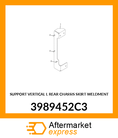 SUPPORT VERTICAL L REAR CHASSIS SKIRT WELDMENT 3989452C3