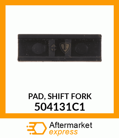 PAD, SHIFT FORK 504131C1