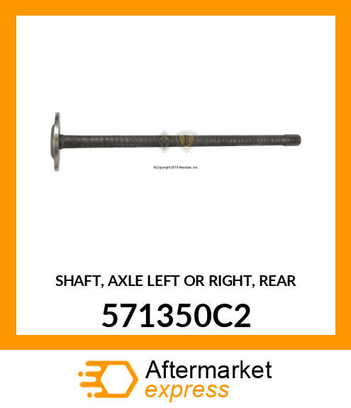 SHAFT, AXLE LEFT OR RIGHT, REAR 571350C2