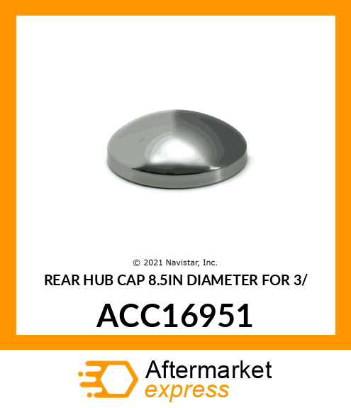 REAR HUB CAP 8.5IN DIAMETER FOR 3/ ACC16951