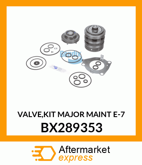 VALVE,KIT MAJOR MAINT E-7 BX289353