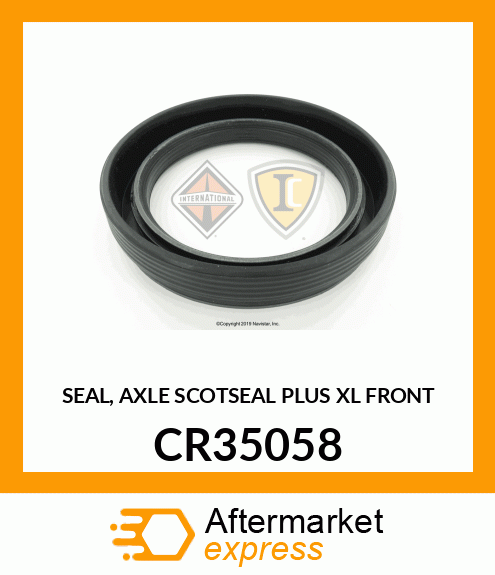 SEAL, AXLE SCOTSEAL PLUS XL FRONT CR35058