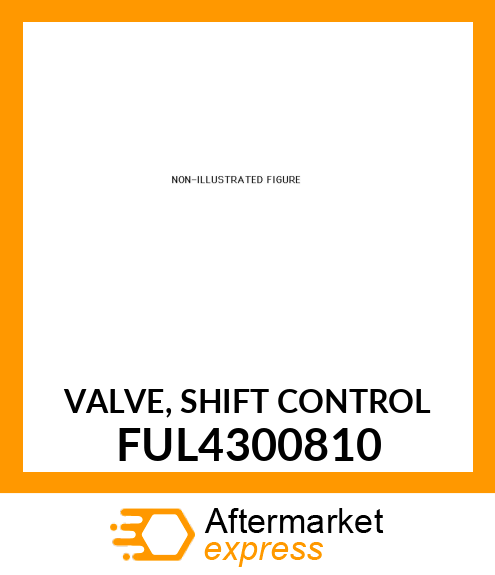 VALVE, SHIFT CONTROL FUL4300810