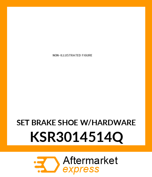 SET BRAKE SHOE W/HARDWARE KSR3014514Q