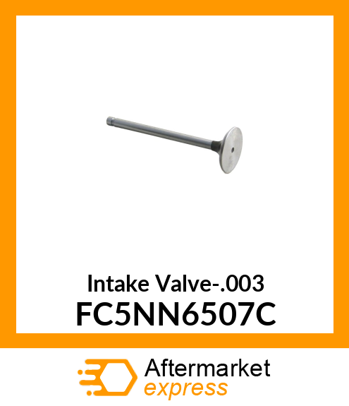 Intake Valve-.003 FC5NN6507C
